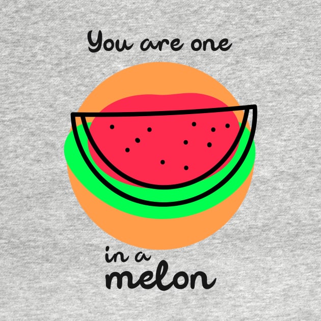 You are one in a melon by Art Deck